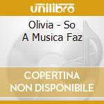 Olivia - So A Musica Faz cd