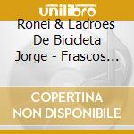 Ronei & Ladroes De Bicicleta Jorge - Frascos Comprimidos cd musicale di Ronei & Ladroes De Bicicleta Jorge