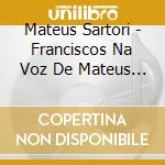 Mateus Sartori - Franciscos Na Voz De Mateus Sartori cd musicale di Mateus Sartori