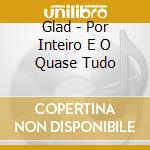 Glad - Por Inteiro E O Quase Tudo cd