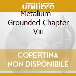 Metalium - Grounded-Chapter Viii cd musicale di Metalium