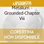 Metalium - Grounded-Chapter Viii cd