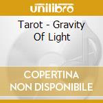 Tarot - Gravity Of Light cd musicale di Tarot