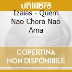 Izaias - Quem Nao Chora Nao Ama cd