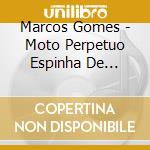 Marcos Gomes - Moto Perpetuo Espinha De Bacalhau Outras Espinhas cd musicale di Marcos Gomes