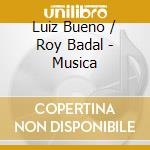 Luiz Bueno / Roy Badal - Musica cd musicale di Bueno Luiz / Roy Badal