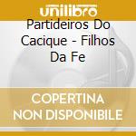 Partideiros Do Cacique - Filhos Da Fe cd