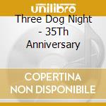 Three Dog Night - 35Th Anniversary cd