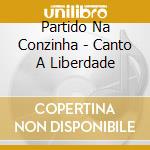 Partido Na Conzinha - Canto A Liberdade cd