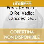 Froes Romulo - O Rei Vadio: Cancoes De Nelson cd