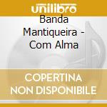 Banda Mantiqueira - Com Alma cd musicale di Banda Mantiqueira