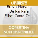 Bravo Marya - De Pai Para Filha: Canta Ze Ro cd musicale di Bravo Marya
