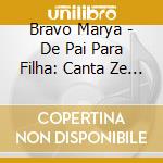 Bravo Marya - De Pai Para Filha: Canta Ze Ro cd