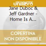 Jane Duboc & Jeff Gardner - Home Is A River cd musicale di Jane Duboc & Jeff Gardner