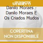 Danilo Moraes - Danilo Moraes E Os Criados Mudos cd