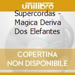Supercordas - Magica Deriva Dos Elefantes cd musicale di Supercordas