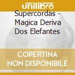 Supercordas - Magica Deriva Dos Elefantes cd