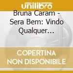 Bruna Caram - Sera Bem: Vindo Qualquer Sorriso cd
