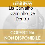 Lis Carvalho - Caminho De Dentro cd musicale di Lis Carvalho