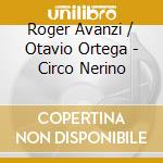 Roger Avanzi / Otavio Ortega - Circo Nerino cd musicale di Avanzi Roger / Ortega Otavio