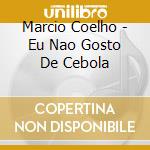 Marcio Coelho - Eu Nao Gosto De Cebola cd
