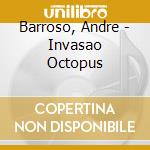 Barroso, Andre - Invasao Octopus cd musicale di Barroso, Andre