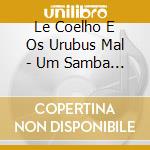 Le Coelho E Os Urubus Mal - Um Samba A Mais cd musicale di Le Coelho E Os Urubus Mal