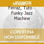 Ferraz, Tuto - Funky Jazz Machine cd