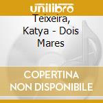Teixeira, Katya - Dois Mares cd
