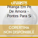 Pitanga Em Pe De Amora - Pontes Para Si cd
