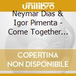 Neymar Dias & Igor Pimenta - Come Together Project cd
