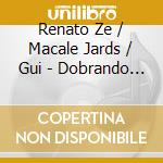 Renato Ze / Macale Jards / Gui - Dobrando A Carioca (Bra) cd musicale di Renato Ze / Macale Jards / Gui