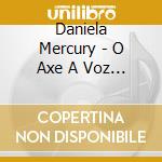 Daniela Mercury - O Axe A Voz E O Violao cd musicale di Daniela Mercury
