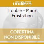 Trouble - Manic Frustration cd