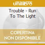 Trouble - Run To The Light cd