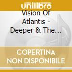 Vision Of Atlantis - Deeper & The Dark cd musicale