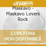 Maskavo - Maskavo Lovers Rock cd musicale di Maskavo