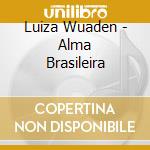 Luiza Wuaden - Alma Brasileira cd musicale di Luiza Wuaden