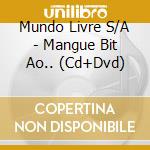 Mundo Livre S/A - Mangue Bit Ao.. (Cd+Dvd) cd musicale di Mundo Livre S/A