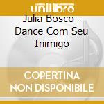 Julia Bosco - Dance Com Seu Inimigo cd musicale di Julia Bosco