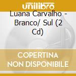 Luana Carvalho - Branco/ Sul (2 Cd) cd musicale di Luana Carvalho