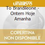 To Brandileone - Ontem Hoje Amanha cd