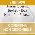 Joana Queiroz Sextet - Boa Noite Pra Falar Com O Mar cd musicale di Joana Sextet Queiroz