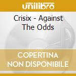 Crisix - Against The Odds cd musicale
