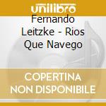 Fernando Leitzke - Rios Que Navego cd musicale di Fernando Leitzke
