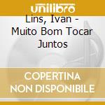 Lins, Ivan - Muito Bom Tocar Juntos cd musicale di Lins, Ivan
