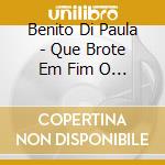 Benito Di Paula - Que Brote Em Fim O Rouxinol Que Existe Em Mim cd musicale di Benito Di Paula