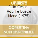 Julio Cesar - Vou Te Buscar Maria (1975) cd