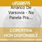 Arranco De Varsovia - Na Panela Pra Dancar cd