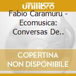 Fabio Caramuru - Ecomusica: Conversas De..